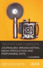 Image for The UCAS guide to getting into journalism, broadcasting, media production and performing arts  : information on careers, entry routes and applying to university and college