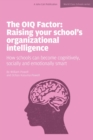 Image for The OIQ Factor: Raising Your School&#39;s Organizational Intelligence: How Schools Can Become Cognitively, Socially and Emotionally Smart
