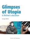 Image for Glimpses of utopia  : a lifetime&#39;s education