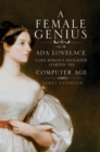 Image for A female genius  : how Ada Lovelace, Lord Byron&#39;s daughter, started the computer age
