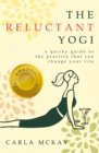 Image for The reluctant yogi: a quirky guide to the practice that can change your life