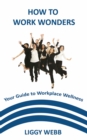 Image for How to Work Wonders: Your Guide to Workplace Wellness