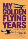 Image for My golden flying years: from 1918 over France through Iraq in the 1920s to the Schneider Trophy Race of 1929