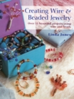 Image for Creating wire &amp; beaded jewelry  : over 35 beautiful projects using wire and beads