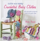 Image for Cute and Easy Crocheted Baby Clothes : 35 adorable projects for 0-3 year-olds