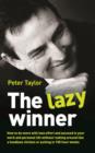Image for The lazy winner: how to do more with less effort and succeed in your work and personal life without rushing around like a headless chicken or putting in 100 hour weeks
