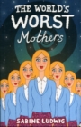 Image for The World&#39;s Worst Mothers