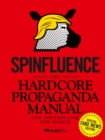 Image for Spinfluence. The Hardcore Propaganda Manual for Controlling the Masses