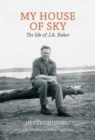 Image for My house of sky  : the life and work of J.A. Baker