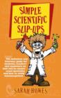 Image for Simple scientific slip-ups: the definitive and hilarious guide for students, teachers and examiners on how not to answer exam questions and how to avoid misconceptions