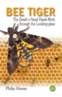 Image for Bee tiger  : the death&#39;s head hawk-moth through the looking-glass