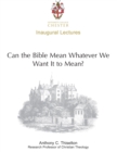 Image for Can the Bible mean whatever we want it to mean?: an inaugural lecture delivered at University College Chester on 29 October 2004