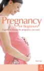 Image for Pregnancy for beginners: a guide to having the pregnancy you want