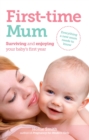 Image for First-time mum  : surviving and enjoying your baby&#39;s first year