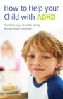 Image for How to help your child with ADHD: practical ways to make family life run more smoothly