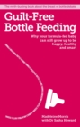 Image for Guilt-free bottle-feeding  : why your formula-fed baby can be happy, healthy and smart