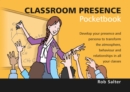 Image for Classroom presence pocketbook: develop your presence and persona to transform the atmosphere, behaviour and relationships in all your classes