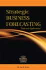 Image for Strategic business forecasting: including business forecasting tools and applications