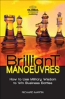 Image for Brilliant Manoeuvres: How to Use Military Wisdom to Win Business Battles: How to Use Military Wisdom to Win Business Battles