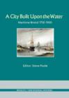 Image for A city built upon the water  : maritime Bristol 1750-1880