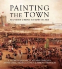 Image for Painting the Town : Scottish Urban History in Art