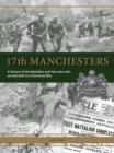 Image for 17th Manchesters : A History of the Battalion and the Men Who Served with it in the Great War