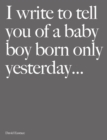 Image for I Write to Tell You of a Baby Boy Born Only Yesterday . . . .