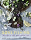 Image for Gone fishing  : fish recipes from a Nordic kitchen