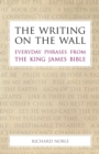Image for The writing on the wall  : everyday phrases in the King James Bible