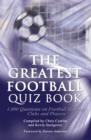 Image for The greatest football quiz book: 1,000 questions on football history, clubs and players