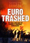 Image for Eurotrashed: the rise and rise of Europe&#39;s football hooligans