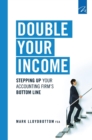 Image for Double Your Income : Stepping Up Your Accounting FIrm&#39;s Bottom Line