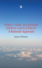 Image for The Case Against Reincarnation: A Rational Approach