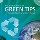 Image for The little book of green tips: a practical guide to a green lifestyle.