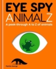 Image for Eye spy animalz  : a peek through A to Z of animals