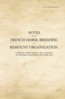 Image for Notes on the French horse-breeding and remount organization  : compiled during a brief visit to France by the Director of Remounts, April 1914