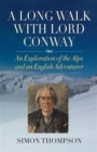 Image for A long walk with Lord Conway  : an exploration of the Alps and an English explorer