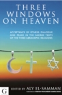 Image for Three windows on heaven  : acceptance of others, dialogue, and peace in the sacred texts of the three Abrahamic religions