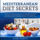 Image for Mediterranean Diet Secrets : A Quick Start Guide to Healthy, Anti Inflammatory Food for Long-Lasting Weight Loss, with Lifestyle Secrets, 70 Delicious Recipes, Cookbook and Easy 14-Day Meal Plan