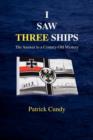 Image for I Saw Three Ships - the Answer to a Century-old Mystery (Titanic&#39;s Greatest Victim)