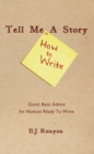 Image for Tell me &lt;how to write> a story: good, basic advice for novices ready to write