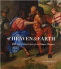 Image for Of heaven &amp; earth  : 500 years of Italian painting from Glasgow Museums
