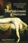Image for Unfashioned creatures  : a tale of madness, sexual obsession and murderous impulses
