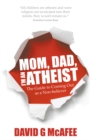 Image for Mom, Dad, I&#39;m an Atheist : The Guide to Coming Out as a Non-Believer