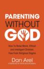 Image for Parenting Without God - How to Raise Moral, Ethical and Intelligent Children, Free from Religious Dogma