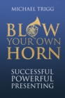 Image for Blow your own horn: successful, powerful presenting