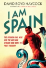 Image for I am Spain: the Spanish Civil War and the men and women who went to fight fascism