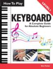 Image for How To Play Keyboard : A Complete Guide for Absolute Beginners