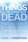 Image for Things You Can Do When You&#39;re Dead! : True Accounts of After Death Communication