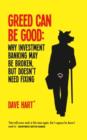Image for Greed can be good  : towards a new paradigm for investment banking in the twenty-first century